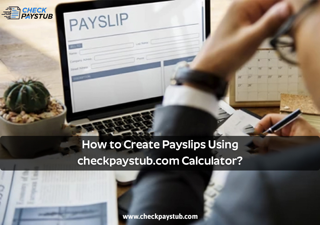 How to Create Payslips Using checkpaystub.com Calculator